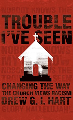 Trouble I've Seen Changing The Way The Church Views Racism [Hardcover]