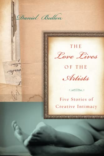 The Love Lives of the Artists Five Stories of Creative Intimacy [Paperback]