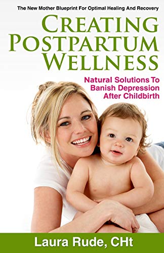 Creating Postpartum Wellness  Natural Solutions to Banish Depression after Chil [Hardcover]