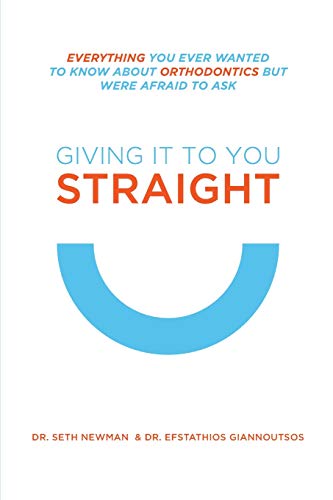 Giving It To You Straight Everything You Ever Wanted To Know About Orthodontics [Paperback]