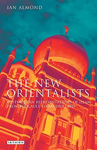 The New Orientalists Postmodern Representations of Islam from Foucault to Baudr [Paperback]