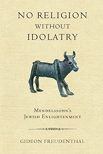 No Religion without Idolatry Mendelssohn's Jewish Enlightenment [Paperback]