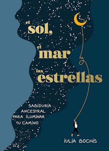 El sol, el mar y las estrellas. Sabidura ancestral para iluminar tu camino / Th [Hardcover]