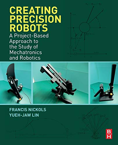 Creating Precision Robots A Project-Based Approach to the Study of Mechatronics [Paperback]