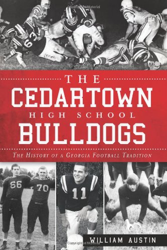 The Cedartown High School Bulldogs The History of a Georgia Football Tradition [Paperback]