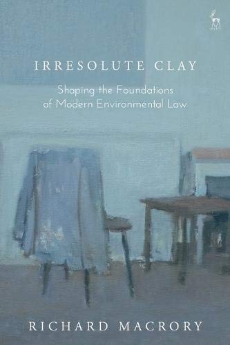 Irresolute Clay Shaping the Foundations of Modern Environmental Law [Hardcover]