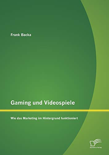 Gaming Und Videospiele Wie Das Marketing Im Hintergrund Funktioniert (german Ed [Paperback]