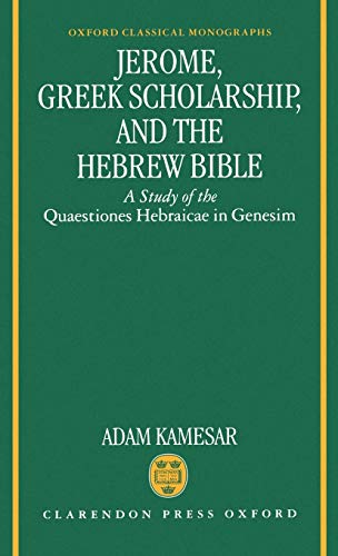 Jerome, Greek Scholarship, and the Hebrew Bible A Study of the Quaestiones Hebr [Hardcover]