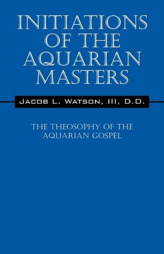 Initiations Of The Aquarian Masters The Theosophy Of The Aquarian Gospel [Paperback]