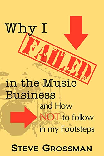 Why I Failed In The Music Business And How Not To Follow In My Footsteps [Paperback]