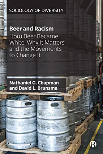 Beer and Racism How Beer Became White, Why It Matters, and the Movements to Cha [Hardcover]