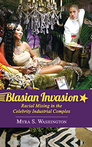 Blasian Invasion Racial Mixing In The Celebrity Industrial Complex (race, Rheto [Hardcover]