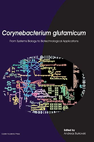 Corynebacterium Glutamicum From Systems Biology To Biotechnological Application [Hardcover]