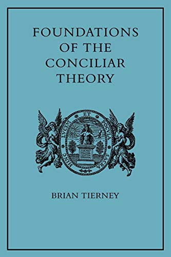 Foundations of the Conciliar Theory The Contribution of the Medieval Canonists  [Paperback]