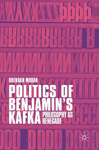 Politics of Benjamins Kafka Philosophy as Renegade [Hardcover]
