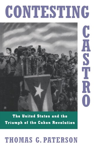 Contesting Castro The United States and the Triumph of the Cuban Revolution [Paperback]