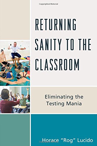 Returning Sanity to the Classroom Eliminating the Testing Mania [Paperback]