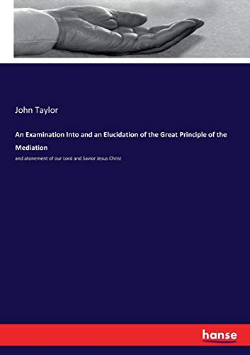 Examination into and an Elucidation of the Great Principle of the Mediation [Paperback]