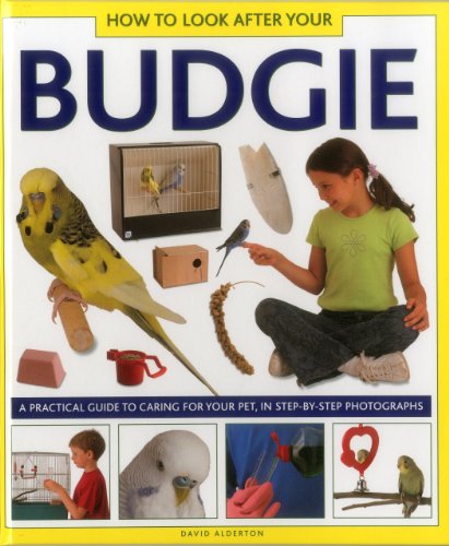 How To Look After Your Budgie A Practical Guide To Caring For Your Pet, In Step [Hardcover]