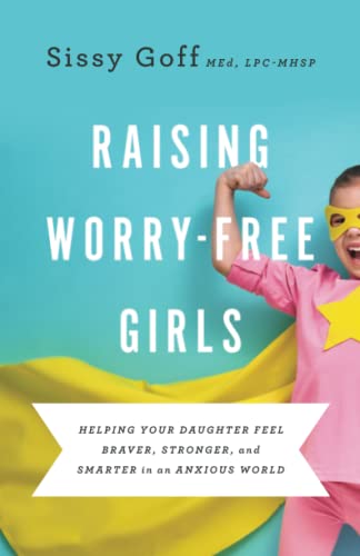 Raising Worry-Free Girls  Helping Your Daughter Feel Braver, Stronger, and Smar [Paperback]