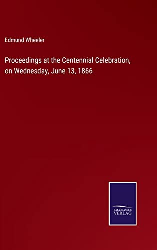 Proceedings At The Centennial Celebration, On Wednesday, June 13, 1866