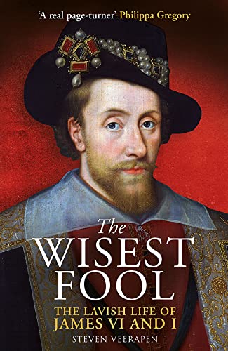 The Wisest Fool The Lavish Life of James VI and I [Hardcover]
