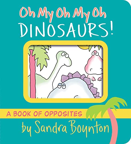 Oh My Oh My Oh Dinosaurs A Book of Opposites [Board book]