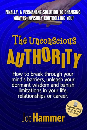 The Unconscious Authority How To Break Through Your Mind's Barriers, Unleash Yo [Paperback]