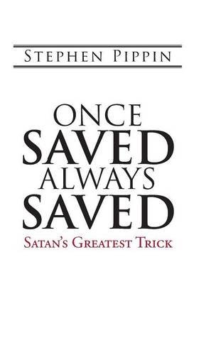 Once Saved, Always Saved Satan's Greatest Trick [Hardcover]