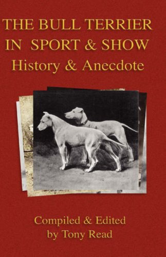 The Bull Terrier In Sport And Show - History & Anecdote [Hardcover]