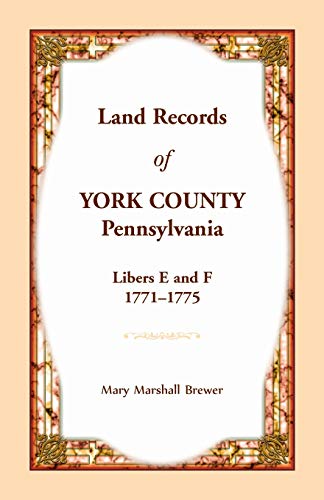 Land Records of York County, Pennsylvania, Libers e and F, 1771-1775 [Paperback]