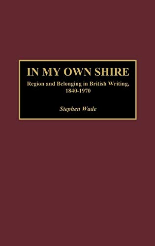 In My Own Shire Region and Belonging in British Writing, 1840-1970 [Hardcover]