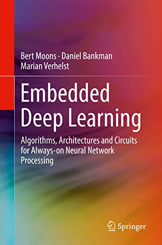 Embedded Deep Learning Algorithms, Architectures and Circuits for Always-on Neu [Hardcover]