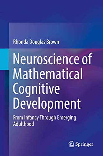 Neuroscience of Mathematical Cognitive Development From Infancy Through Emergin [Hardcover]