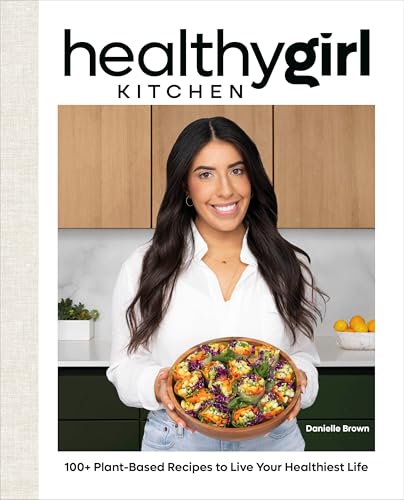 HealthyGirl Kitchen 100+ Plant-Based Recipes to Live Your Healthiest Life [Hardcover]