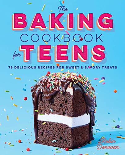 The Baking Cookbook for Teens 75 Delicious Recipes for Sweet and Savory Treats [Hardcover]