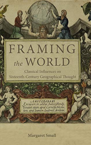 Framing the World Classical Influences on Sixteenth-Century Geographical Though [Hardcover]