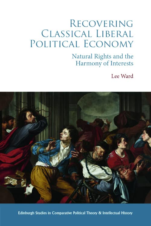 Recovering Classical Liberal Political Economy Natural Rights and the Harmony o [Hardcover]