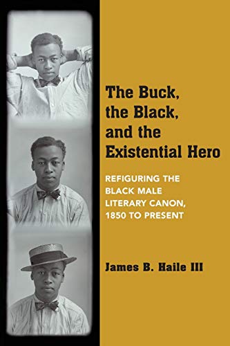 The Buck, the Black, and the Existential Hero Refiguring the Black Male Literar [Paperback]