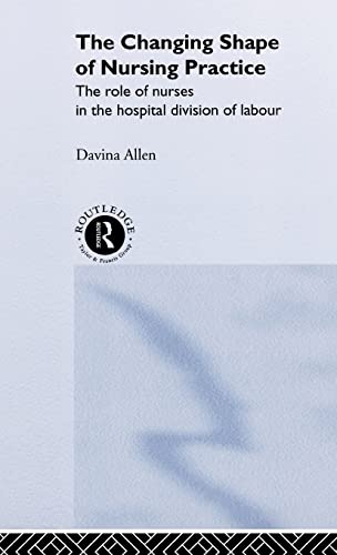 The Changing Shape of Nursing Practice The Role of Nurses in the Hospital Divis [Hardcover]