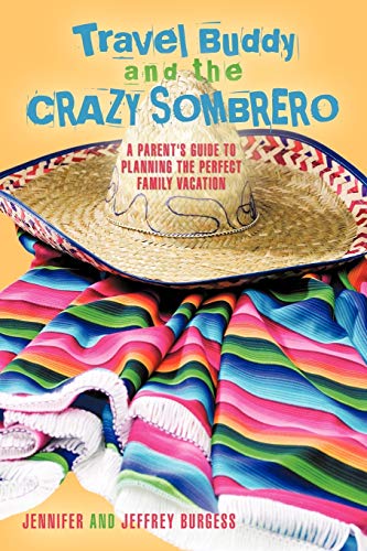 Travel Buddy And The Crazy Sombrero A Parent's Guide To Planning The Perfect Fa [Paperback]