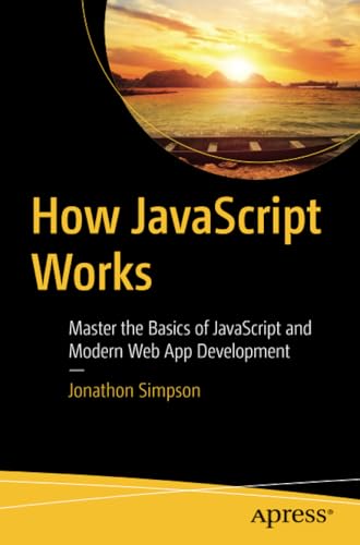 How JavaScript Works Master the Basics of JavaScript and Modern Web App Develop [Paperback]