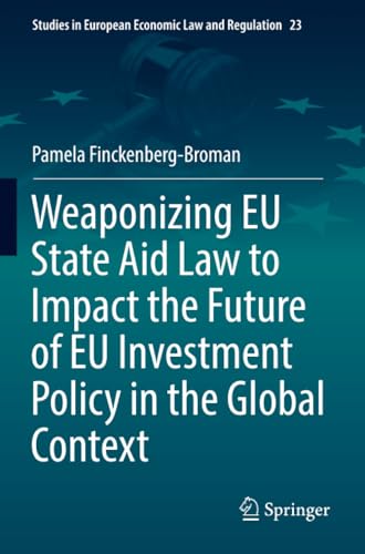 Weaponizing EU State Aid Law to Impact the Future of EU Investment Policy in the [Paperback]