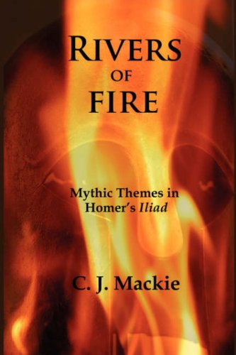 Rivers Of Fire Mythic Themes In Homer's Iliad [Paperback]