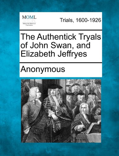 Authentick Tryals of John Swan, and Elizabeth Jeffryes [Paperback]