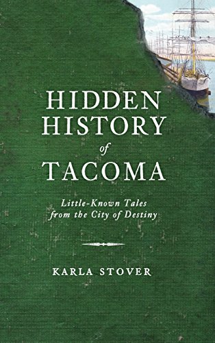Hidden History of Tacoma  Little-Known Tales from the City of Destiny [Hardcover]