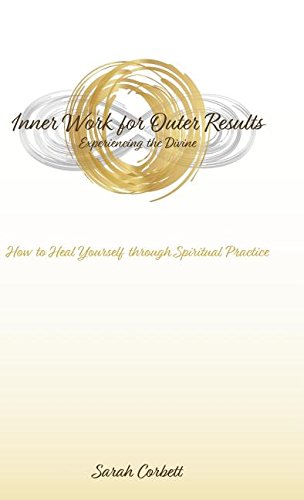 Inner Work for Outer Results  How to Heal Yourself Through Spiritual Practice [Hardcover]
