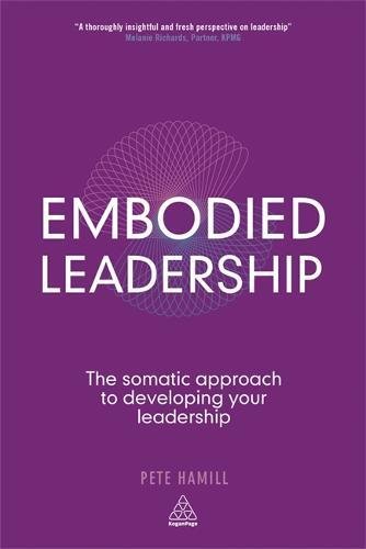 Embodied Leadership The Somatic Approach to Developing Your Leadership [Paperback]