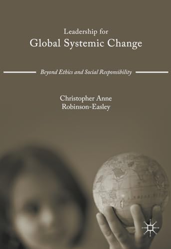 Leadership for Global Systemic Change Beyond Ethics and Social Responsibility [Hardcover]