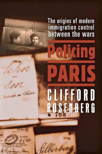Policing Paris The Origins Of Modern Immigration Control Between The Wars [Paperback]